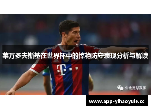 莱万多夫斯基在世界杯中的惊艳防守表现分析与解读