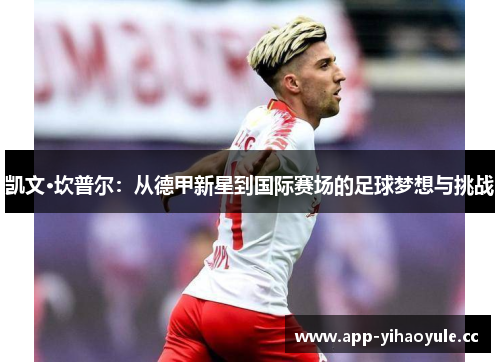 凯文·坎普尔：从德甲新星到国际赛场的足球梦想与挑战