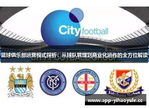 篮球俱乐部运营模式探析：从球队管理到商业化运作的全方位解读