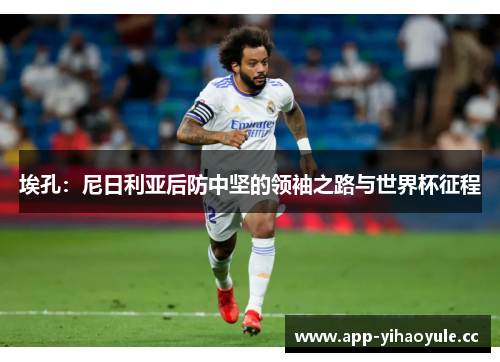 埃孔：尼日利亚后防中坚的领袖之路与世界杯征程