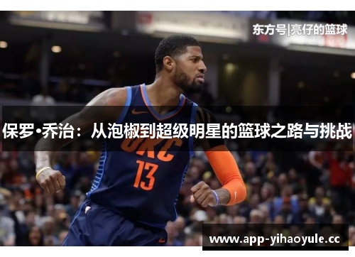 保罗·乔治：从泡椒到超级明星的篮球之路与挑战