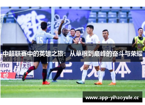 中超联赛中的英雄之旅：从草根到巅峰的奋斗与荣耀