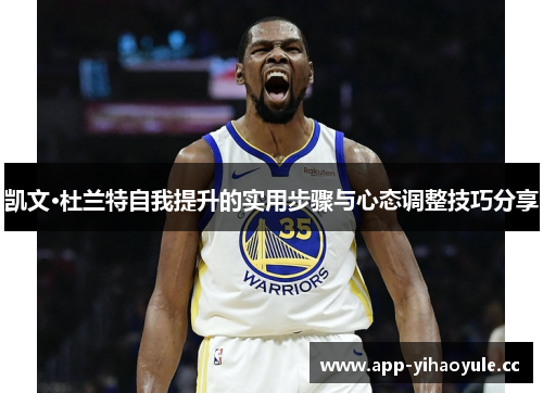 凯文·杜兰特自我提升的实用步骤与心态调整技巧分享