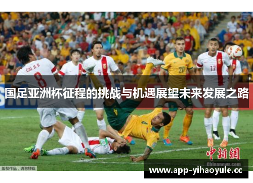 国足亚洲杯征程的挑战与机遇展望未来发展之路