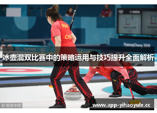 冰壶混双比赛中的策略运用与技巧提升全面解析