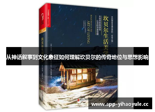 从神话叙事到文化象征如何理解坎贝尔的传奇地位与思想影响 从神话叙事到文化象征如何理解坎贝尔的传奇地位与思想影响