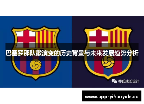 巴塞罗那队徽演变的历史背景与未来发展趋势分析 巴塞罗那队徽演变的历史背景与未来发展趋势分析