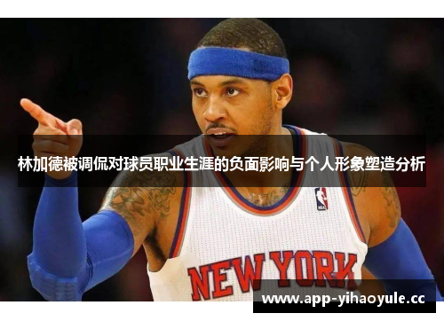 林加德被调侃对球员职业生涯的负面影响与个人形象塑造分析 林加德被调侃对球员职业生涯的负面影响与个人形象塑造分析