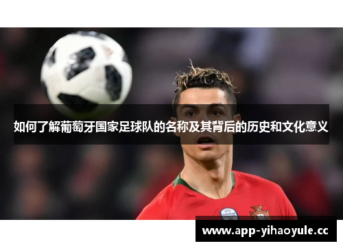 如何了解葡萄牙国家足球队的名称及其背后的历史和文化意义